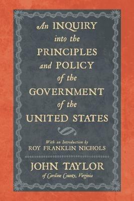 An Inquiry Into the Principles and Policy of the Government of the United States - John Taylor - cover