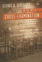 On the Art of Cross-Examination. Four Great Old Authorities Two Englishmen and Two Americans with Emphasis on Their Principles. with a Foreword by Dr. - George A Serghides - cover