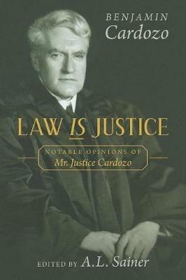 Law is Justice: Notable Opinions of Mr. Justice Cardozo - Benjamin Cardozo - cover