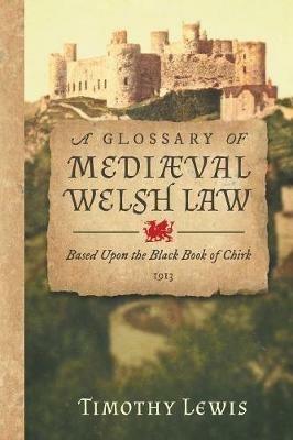 A Glossary of Mediaeval Welsh Law: Based Upon the Black Book of Chirk (1913) - Timothy Lewis - cover