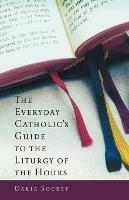 The Everyday Catholic's Guide to the Liturgy of the Hours - D. Sockey - cover