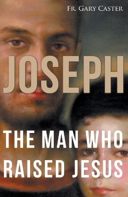 Joseph: The Man Who Raised Jesus - Gary Caster - cover