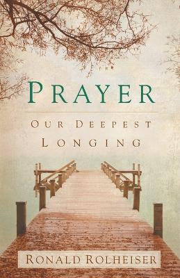 Prayer: Our Deepest Longing - R. Rolheiser - cover