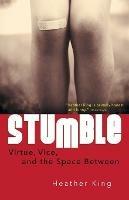 Stumble: Virtue, Vice and the Space Inbetween - Heather King - cover