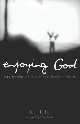 Enjoying God: Experiencing the Love of Your Heavenly Father - S J Hill - cover