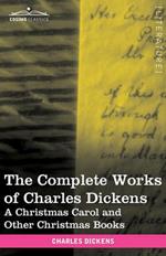 The Complete Works of Charles Dickens (in 30 Volumes, Illustrated): A Christmas Carol and Other Christmas Books