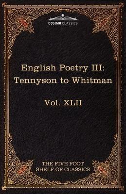 English Poetry III: Tennyson to Whitman: The Five Foot Shelf of Classics, Vol. XLII (in 51 Volumes) - Alfred Lord Tennyson,Walt Whitman - cover