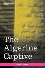 The Algerine Captive: The Life and Adventures of Doctor Updike Underhill: Six Years a Prisoner Among the Algerines