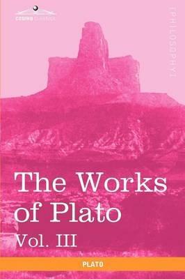 The Works of Plato, Vol. III (in 4 Volumes): The Trial and Death of Socrates - Plato - cover