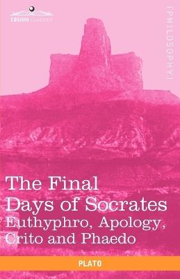The Final Days of Socrates: Euthyphro, Apology, Crito and Phaedo - Plato - cover