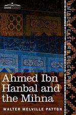 Ahmed Ibn Hanbal and the Mihna: A Biography of the Imam Including an Account of the Mohammedan Inquisition Called the Mihna, 218-234 A.H.