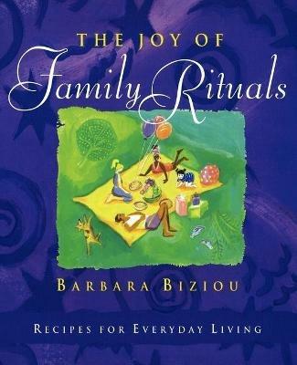 The Joy of Family Rituals: Recipes for Everyday Living - Barbara Biziou - cover