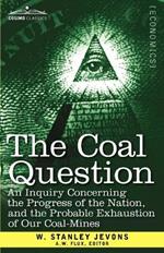 The Coal Question: An Inquiry Concerning the Progress of the Nation, and the Probable Exhaustion of Our Coal-Mines