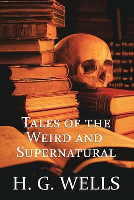 H. G. Wells: Tales of the Weird and Supernatural - H G Wells - cover