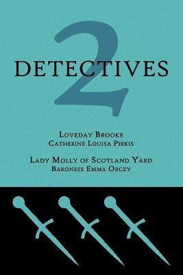 2 Detectives: Loveday Brooke / Lady Molly of Scotland Yard - Catherine Louisa Pirkis,Emmuska Orczy - cover