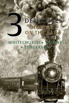 3 Detectives: Murder on the Rails - Victor L Whitechurch,Guy Thorne,Edwin D Torgerson - cover