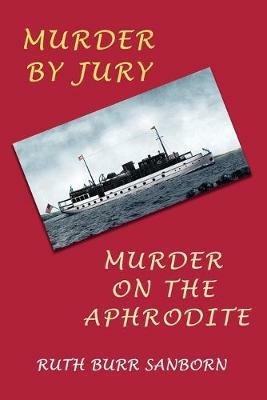 Murder by Jury / Murder on the Aphrodite: (Golden-Age Mystery Reprint) - Ruth Burr Sanborn - cover