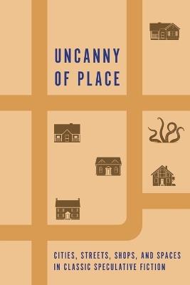 Uncanny of Place: Cities, Streets, Shops, and Spaces in Classic Speculative Fiction - Edgar Allan Poe,Friedrich Gerstäcker - cover