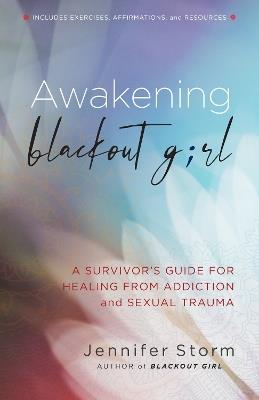 Awakening Blackout Girl: A Survivor's Guide for Healing from Addiction and Sexual Trauma - Jennifer Storm - cover