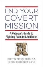 End Your Covert Mission: A Veteran's Guide to Fighting Pain and Addiction