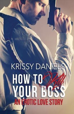 How to Kill Your Boss - An Erotic Love Story - Krissy Daniels - cover