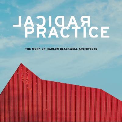 Radical Practice: The Work of Marlon Blackwell Architects - Jonathan Boelkins,Peter MacKeith - cover