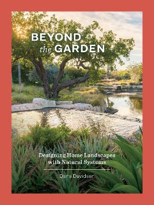 Beyond the Garden: Designing Home Landscapes with Natural Systems - Dana Davidsen - cover