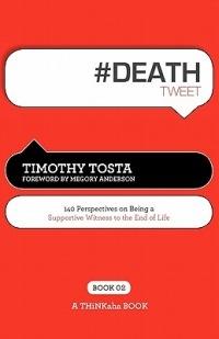 # DEATH tweet Book02: 140 Perspectives on Being a Supportive Witness to the End of Life - Timothy Tosta - cover