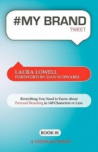 # My Brand Tweet Book01: A Practical Approach to Building Your Personal Brand -140 Characters at a Time - Laura Lowell - cover