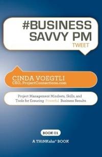 # BUSINESS SAVVY PM tweet Book01: Project Management Mindsets, Skills, and Tools for Ensuring Powerful Business Results - Cinda Voegtli - cover