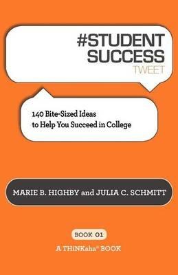 # STUDENT SUCCESS tweet Book01: 140 Bite-Sized Ideas to Help You Succeed in College - Marie B Highby,Julia C Schmitt - cover