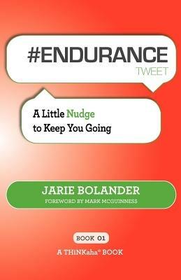 # Endurance Tweet Book01: A Little Nudge to Keep You Going - Jarie Bolander - cover