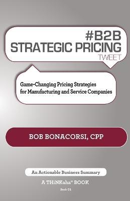 # B2B Strategic Pricing Tweet Book01: Game-Changing Pricing Strategies for Manufacturing and Service Companies - Bob Bonacorsi - cover