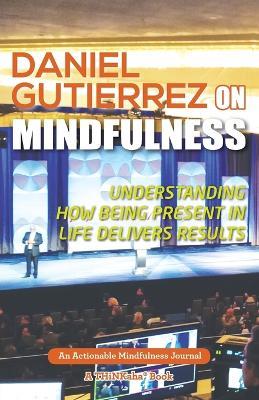 Daniel Gutierrez on Mindfulness: Understanding How Being Present in Life Delivers Results - Daniel Gutierrez - cover