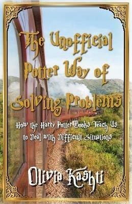 The Unofficial Potter Way of Solving Problems: How the Harry Potter Books Teach Us to Deal with Difficult Situations - Olivia Kashti - cover