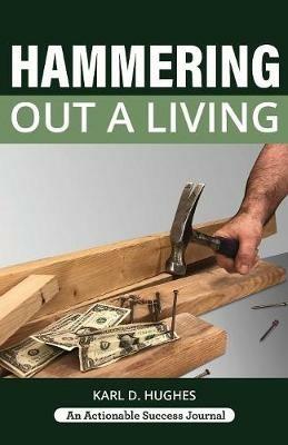 Hammering Out a Living: A Carpenter's Guide for a Successful Life - Karl D Hughes - cover