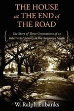 The House at the End of the Road: The Story of Three Generations of an Interracial Family in the American South