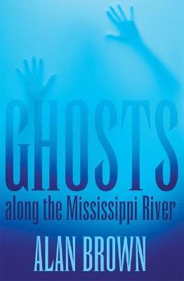 Ghosts along the Mississippi River - Alan Brown - cover