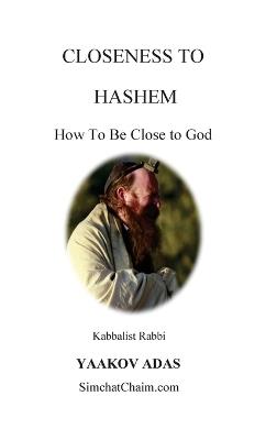 Closeness To Hashem - How To Be Close to God - Kabbalist Rabbi Yaakov Adas - cover