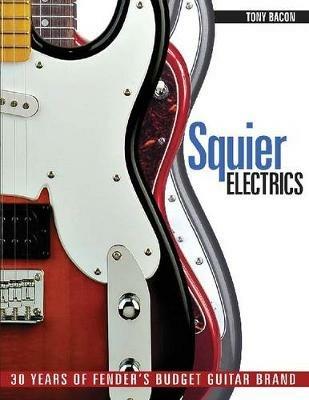 Squier Electrics: 30 Years of Fender's Budget Guitar Brand - Tony Bacon - cover