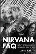 Nirvana FAQ: All That's Left to Know About the Most Important Band of the 1990s