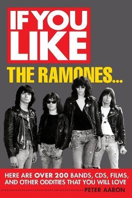 If You Like the Ramones...: Here Are Over 200 Bands, CDs, Films and Other Oddities That You Will Love - Peter Aaron - cover