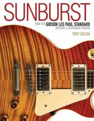 Sunburst: How the Gibson Les Paul Standard Became a Legendary Guitar - Tony Bacon - cover
