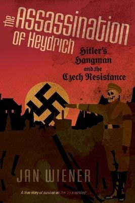 The Assassination of Heydrich: Hitler's Hangman and the Czech Resistance - Jan G Wiener - cover