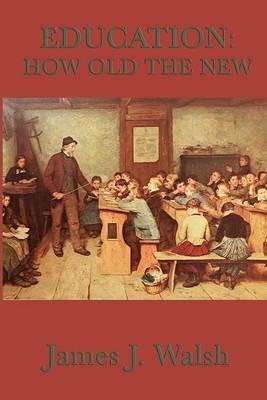 Education: How Old the New - James J Walsh - cover