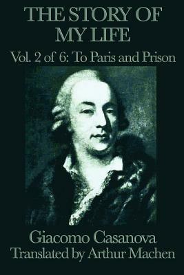 The Story of My Life Vol. 2 to Paris and Prison - Giacomo Casanova - cover