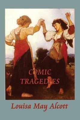 Comic Tragedies - Louisa May Alcott - cover
