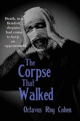 The Corpse That Walked - Octavus Roy Cohen - cover