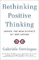 Rethinking Positive Thinking: Inside the New Science of Motivation - Gabriele Oettingen - cover