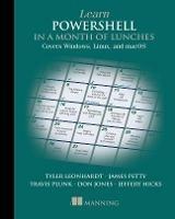 Learn PowerShell in a Month of Lunches: Covers Windows, Linux, and macOS - Travis Plunk,James Petty,Tyler Leonhardt - cover